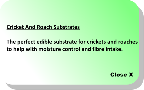 Close X Cricket And Roach Substrates  The perfect edible substrate for crickets and roaches  to help with moisture control and fibre intake.